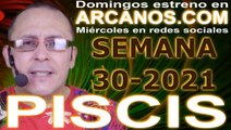 PISCIS - Horóscopo ARCANOS.COM 18 al 24 de julio de 2021 - Semana 30
