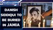 Danish Siddiqui's mortal remains to be buried in Jamia Milia Islamia graveyard | Oneindia News
