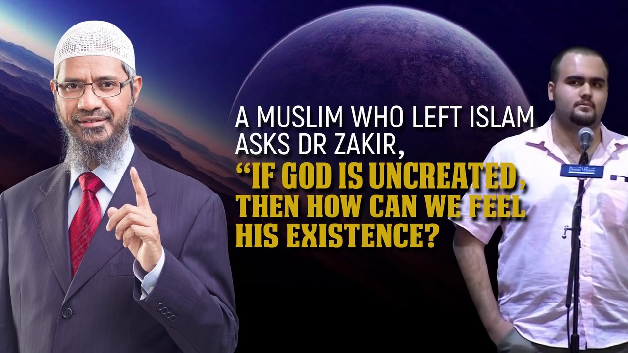 A Muslim who left Islam Asks Dr Zakir, “If God is Uncreated, then how can we feel His existence”