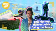 This hip-hop dancer builds flying machines | Make Your Day