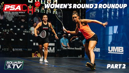 Squash: PSA World Championships 2020/21 - Women's Rd 3 Roundup [Pt.2]