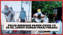 Viral Polisi Gendong Pasien Covid-19 ke RS, Lewati Sungai Pakai Perahu