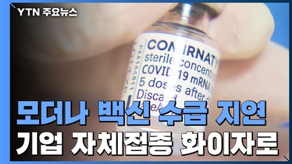 모더나 백신 수급 지연...대기업 자체 접종 화이자로 잇단 변경 / YTN