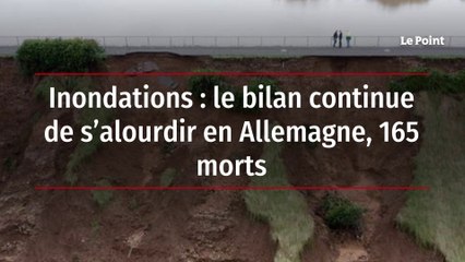 Inondations : le bilan continue de s’alourdir en Allemagne, 165 morts