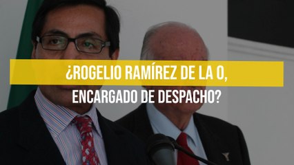 ¿Rogelio Ramírez de la O, encargado de despacho?