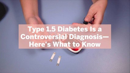 Type 1.5 Diabetes Is a Controversial Diagnosis—Here's What to Know