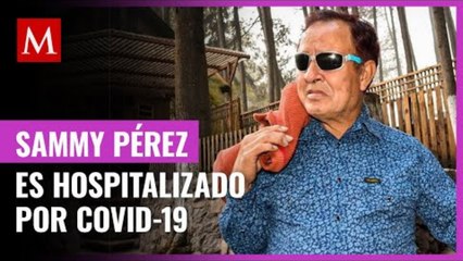 Sammy Pérez es hospitalizado por covid-19; tiene daño pulmonar