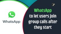 WhatsApp to let users join group calls after they start