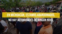 En Michoacán, estamos abandonados, no hay autoridades de ningún nivel