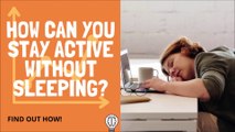 How can You stay active without sleeping?