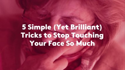 5 Simple (Yet Brilliant) Tricks to Stop Touching Your Face So Much
