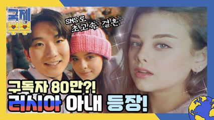 SNS로 만나서 초고속 결혼?! 구독자 85만 러시아 아내 등장!