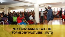 Next government will be formed by hustlers - Ruto