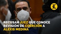 Recusan juez que conoce revisión de coerción a Alexis Medina