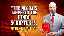 The Mughals tampered the Hindu scriptures. Myth or Reality - Dr Zakir Naik