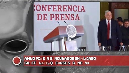 ¡AMLO pide, a vinculados en el caso García Luna, que se serenen!