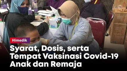 Syarat, Dosis, serta Tempat Vaksinasi Covid-19 Anak dan Remaja