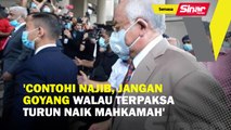 'Contohi Najib, jangan goyang walau terpaksa turun naik mahkamah'