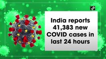 India reports 41,383 new Covid cases, 507 deaths in the last 24 hours