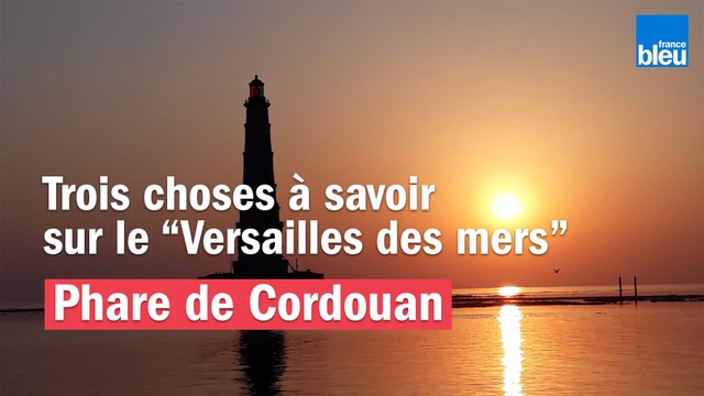 Phare de Cordouan : trois choses à savoir sur le Versailles des mers