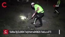 Tarım işçilerini taşıyan minibüs takla attı: 1 ölü, 14 yaralı