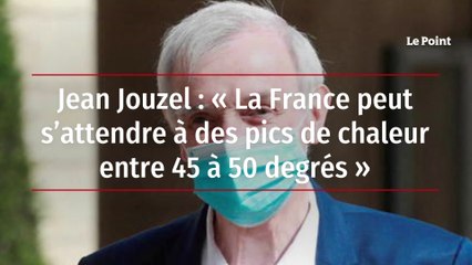 Jean Jouzel : « La France peut s’attendre à des pics de chaleur entre 45 à 50 degrés »