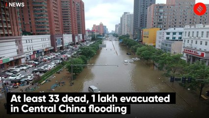 At least 33 dead, 1 lakh evacuated in Central China flooding