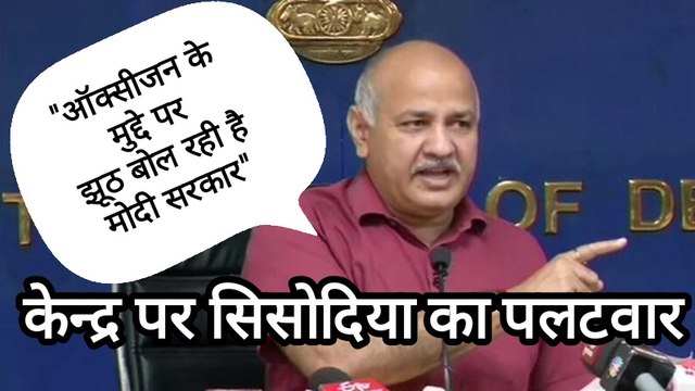 मनीष सिसोदिया - केंद्र ने संसद में झूठ कहा,ऑक्सीजन की कमी से हुई मौतों की जांच कराएगी दिल्ली सरकार