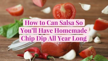 How to Can Salsa So You'll Have Homemade Chip Dip All Year Long