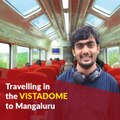 Comfort, style and breathtaking views: Travelling in the Vistadome to Mangaluru