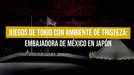 Juegos de Tokio con ambiente de tristeza: Embajadora de México en Japón