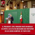 López Obrador envió un mensaje  a los atletas mexicanos que participan en los Juegos Olímpicos
