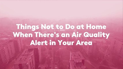 Things Not to Do at Home  When There's an Air Quality  Alert in Your Area
