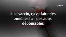 « Le vaccin, ça va faire des zombies ! » : des ados déboussolés