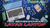 Trik Membersihkan Layar Laptop