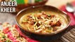 Anjeer Kheer Recipe | How To Make Anjeer Ki Kheer | Tasty Milk Dessert | Dried Fig Recipes | Ruchi