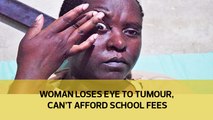 Woman loses eye to tumour, can't afford school fees
