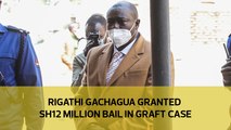 Rigathi Gachagua granted Sh12 million bail in graft case