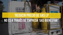 ‘Reducir precio de gas LP no es a través de empresa ’Gas Bienestar’’
