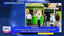 Clausuran en Acapulco Guerrero Hotel habilitado como hospital de Covid 19