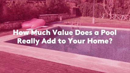 How Much Value Does a Pool Really Add to Your Home?