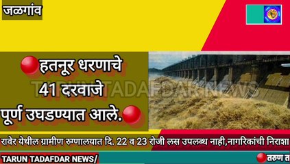 हतनूर धरणाचे पूर्ण 41 दरवाजे उघडण्यात आले . हतनूर धरणाच्या खालील गावांना सावधानतेचे आवाहन