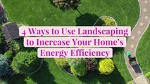 4 Ways to Use Landscaping to Increase Your Home's Energy Efficiency