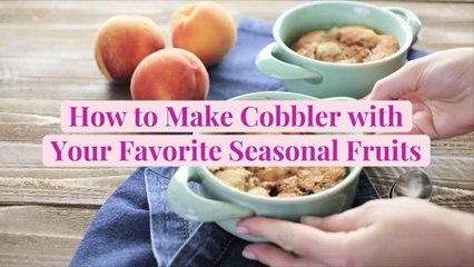 How to Make Cobbler with Your Favorite Seasonal Fruits
