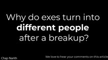 Why do exes turn into different people after a breakup