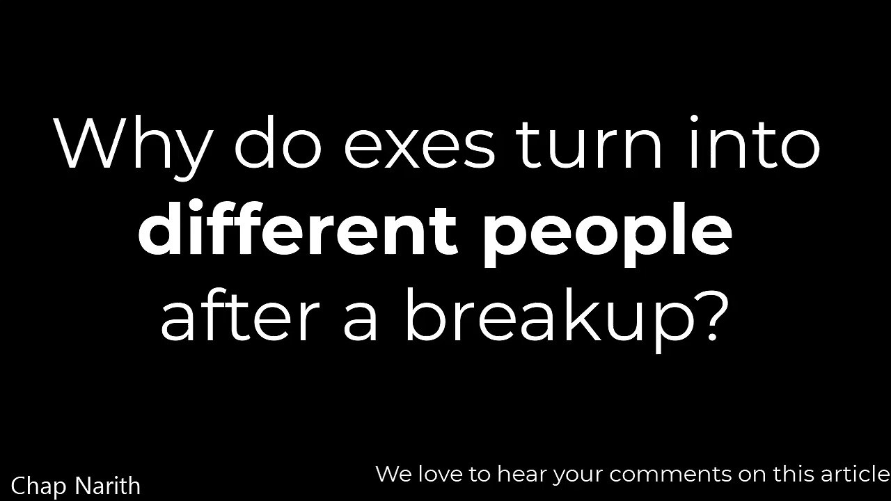 Why do exes turn into different people after a breakup