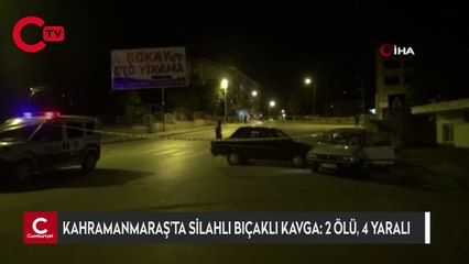 Kahramanmaraş’ta silahlı bıçaklı alacak verecek kavgası: 2 ölü, 4 yaralı