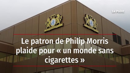 Le patron de Philip Morris plaide pour « un monde sans cigarettes »