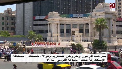 بمواكب الزهور وعروض عسكرية وقوافل خدمات..محافظة الإسكندرية تحتفل بعيدها القومي ال69