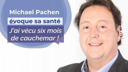 Michael Pachen évoque ses problèmes de santé : "J'ai vécu 6 mois de cauchemar !"